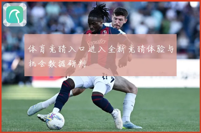 体育竞猜入口进入全新竞猜体验与机会数据研判