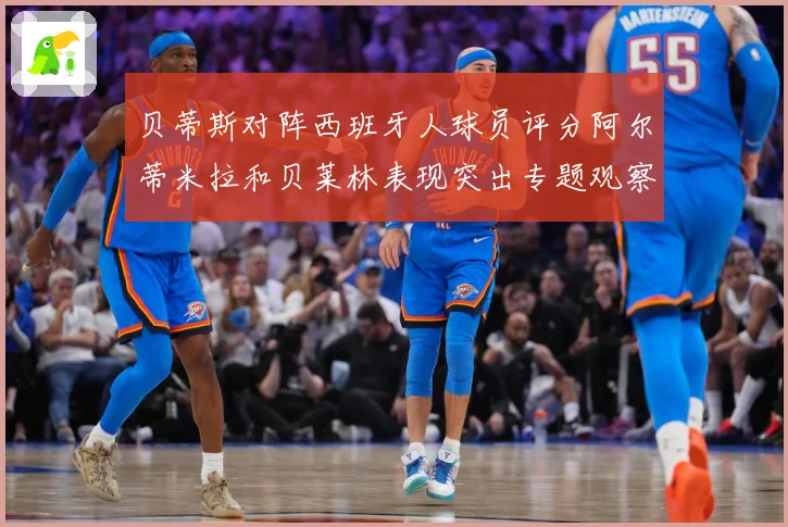 贝蒂斯对阵西班牙人球员评分阿尔蒂米拉和贝莱林表现突出专题观察