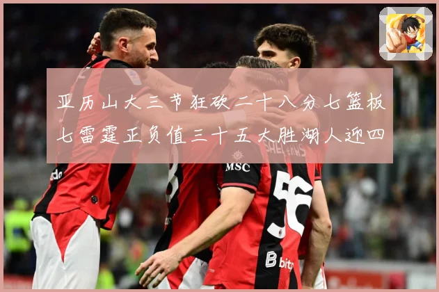 亚历山大三节狂砍二十八分七篮板七雷霆正负值三十五大胜湖人迎四赛场复盘