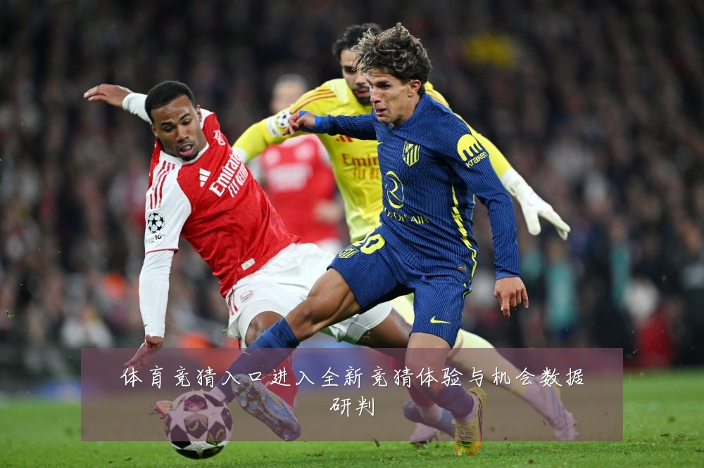 体育竞猜入口进入全新竞猜体验与机会数据研判